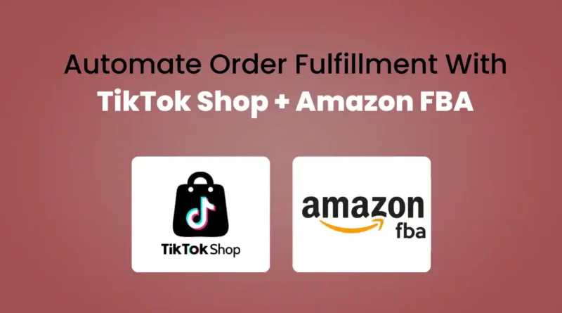 Automate Order Fulfillment With TikTok Shop + Amazon FBA